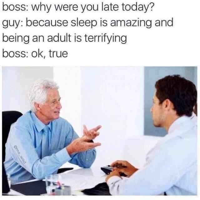 When your boss asks why you're late and you give the most honest answer possible
