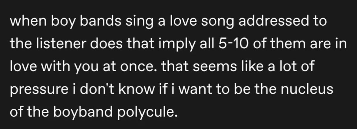This is a lot of pressure, not sure I wanna be the center of the boyband polycule
