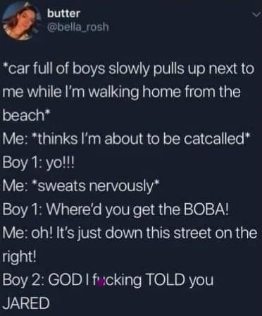 Thought it was gonna be a catcall, but nope, just guys asking about boba.