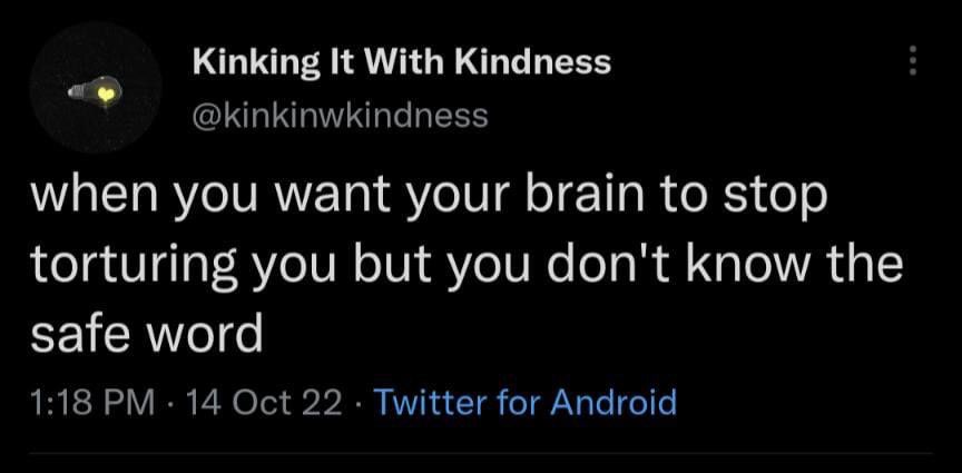 When your brain is being a jerk but you don't have a safe word to stop it
