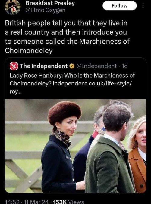 British people: 'We live in a normal country'. Also British people: That lady is the Marchioness of Cholmondeley