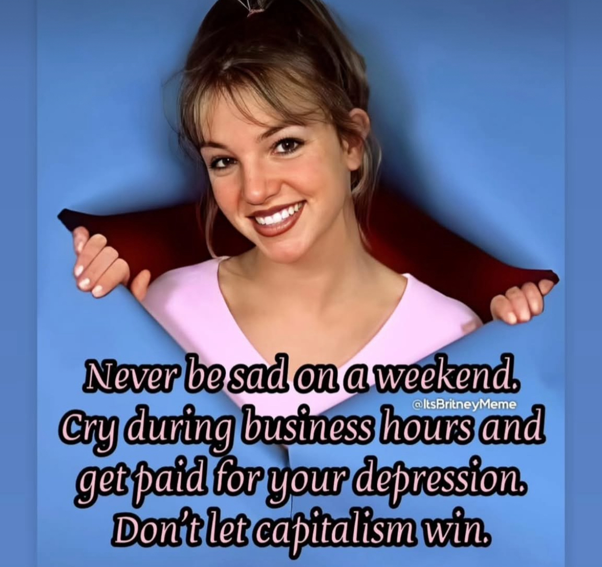 Lol never be sad on the weekend, just cry during work hours and get paid for it. Don't let capitalism win!