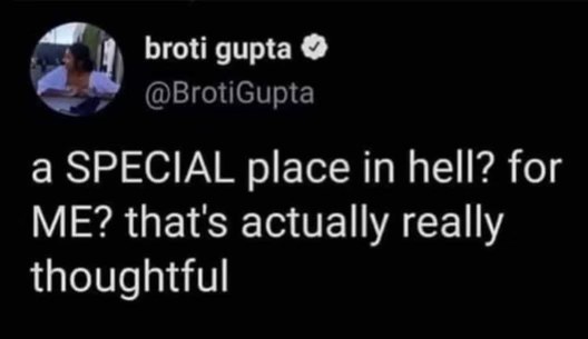 When someone tells you you've earned a special place in hell, and you're like, 'oh, thanks!'