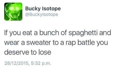 Lmao someone said if you eat spaghetti and wear a sweater to a rap battle you deserve to lose