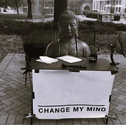 Buddha at a table with a whiteboard that says 'CHANGE MY MIND'. What controversial take do you think he has?