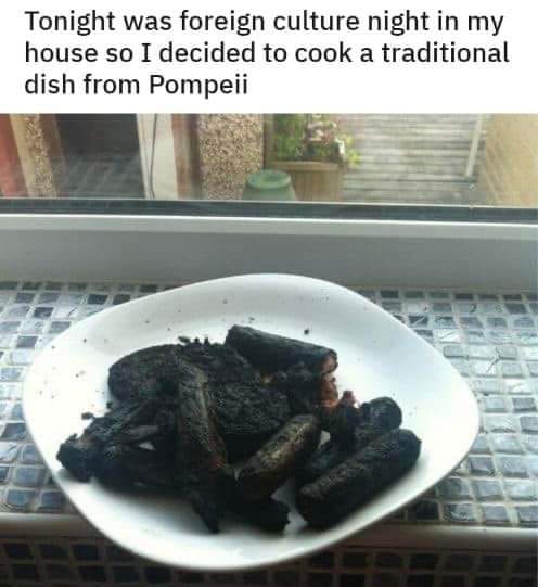 When you try to cook a traditional dish from Pompeii and it ends up looking like it actually survived Pompeii