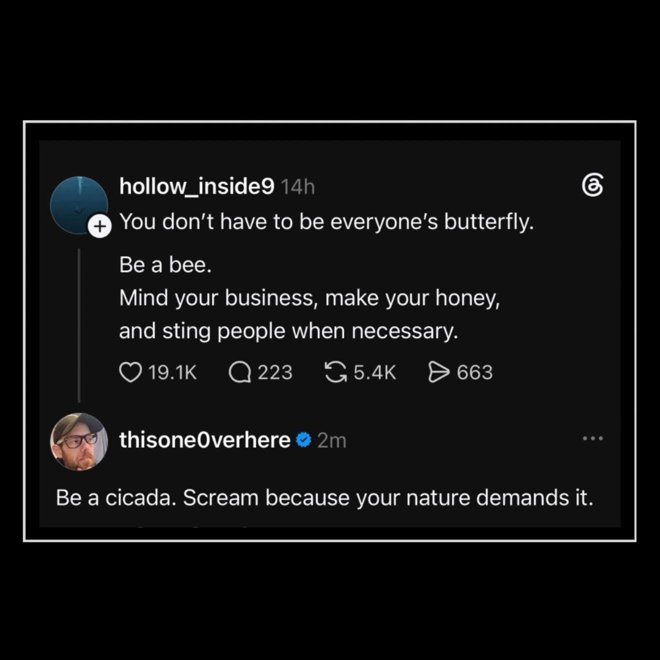 Forget being a bee, just be a cicada and scream your heart out whenever you feel like it.