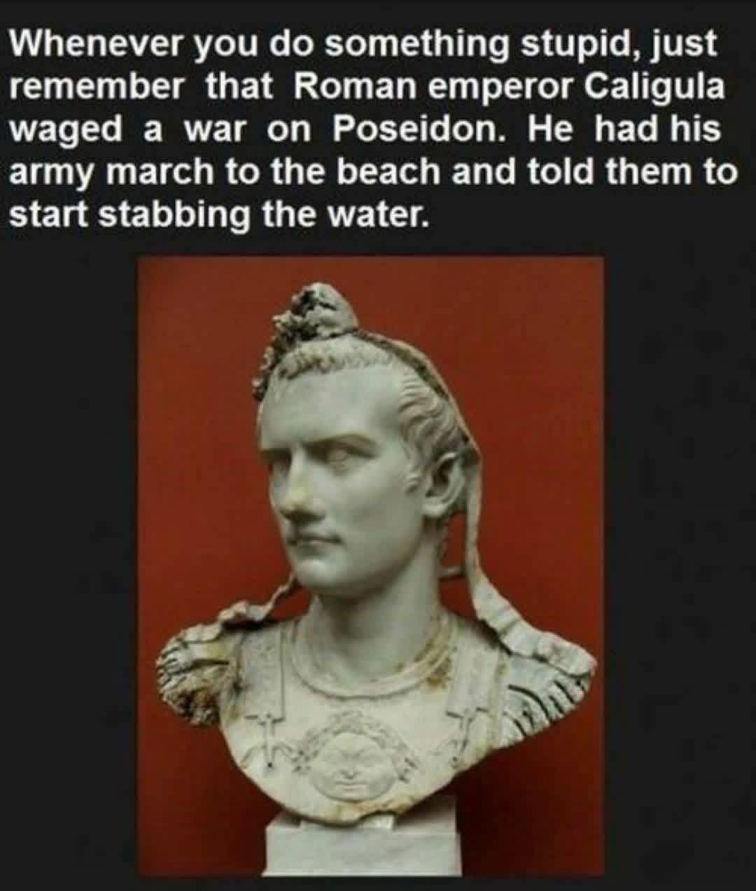 Me thinking about how even Caligula had worse ideas than I do