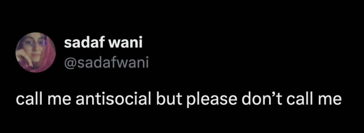 Me saying I'm antisocial but also low-key wanting someone to call me