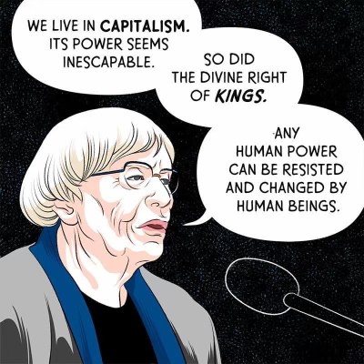When someone tries to convince you that capitalism is too powerful to change, but you remember other inescapable powers that were overthrown