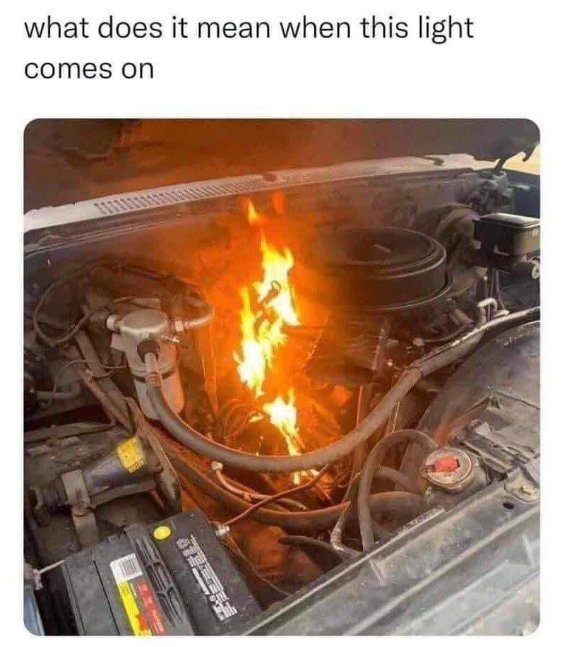 When that one dashboard light comes on and you're just hoping it's nothing serious.