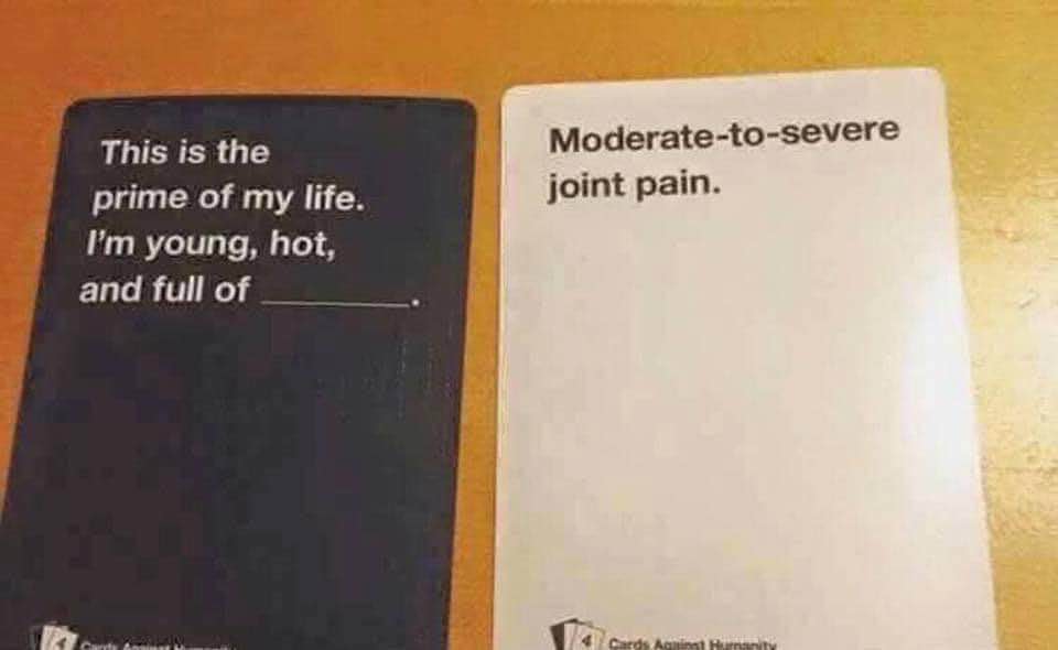 When you thought you were in your prime but then you remember you have moderate to severe joint pain.