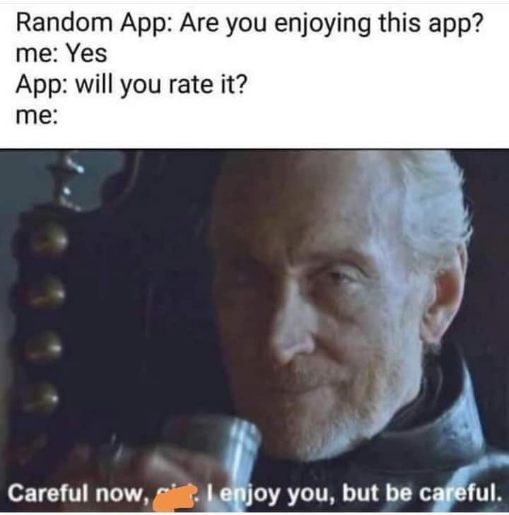 Me when the app asks for a rating right after I said I was enjoying it. Like, don't push your luck, fam.