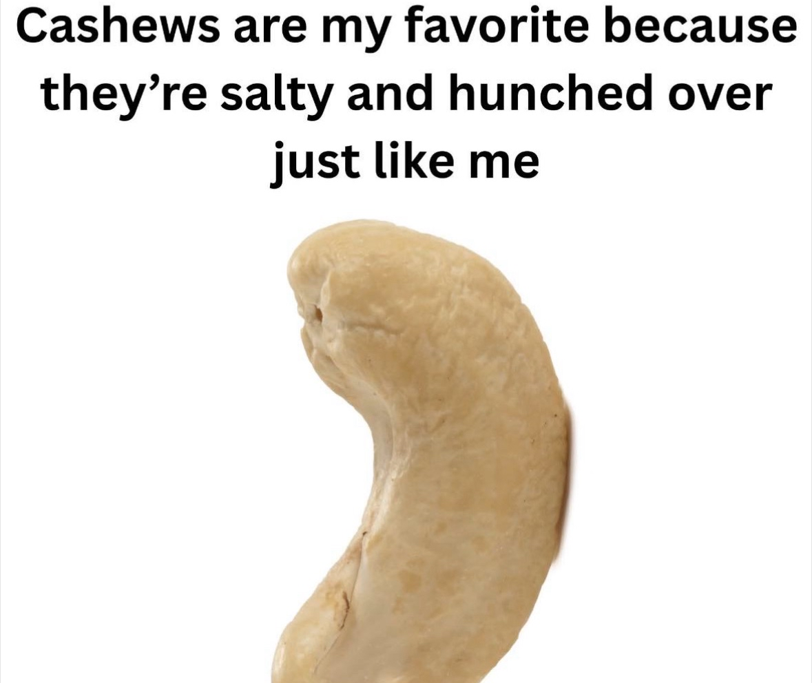LOL this cashew is my spirit animal, salty and hunched over