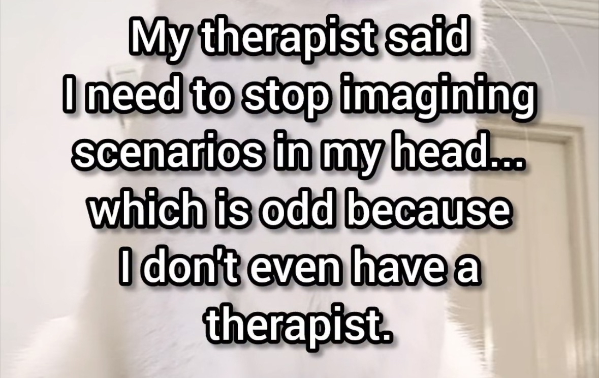 This therapist is really out here giving advice to people who don't even have one.