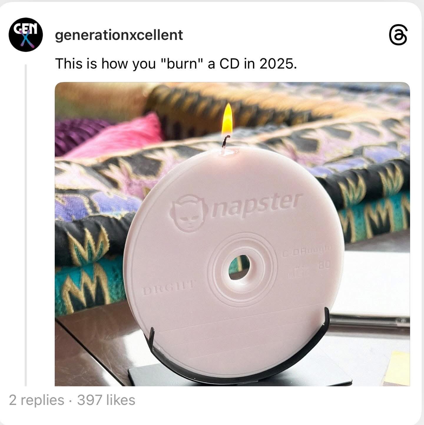 When you realize the only way to 'burn' a CD in 2025 is with a candle and it says Napster on it