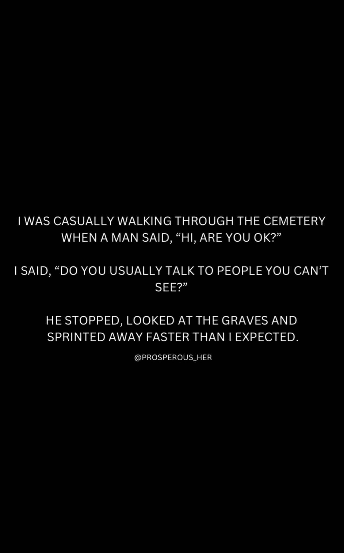When you're trying to be polite but then realize you're in a cemetery and the person you're talking to might be a ghost lol