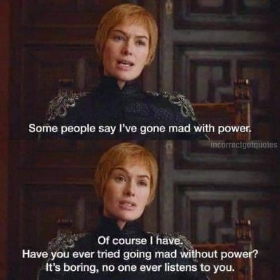 Someone mad without power is boring bc no one listens. Gotta love Cersei.
