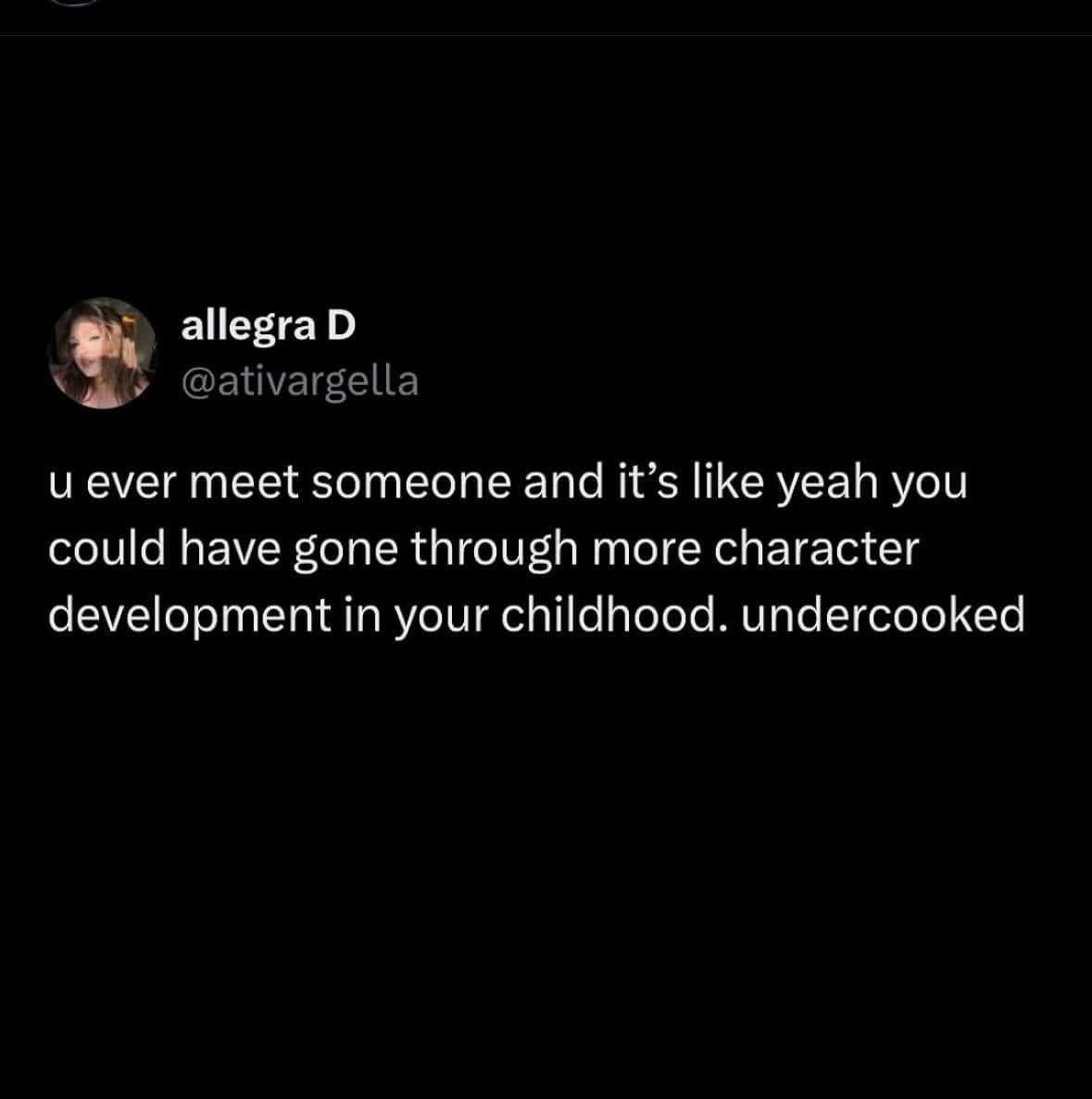 When someone's personality is so bland, they needed more character development as a kid.