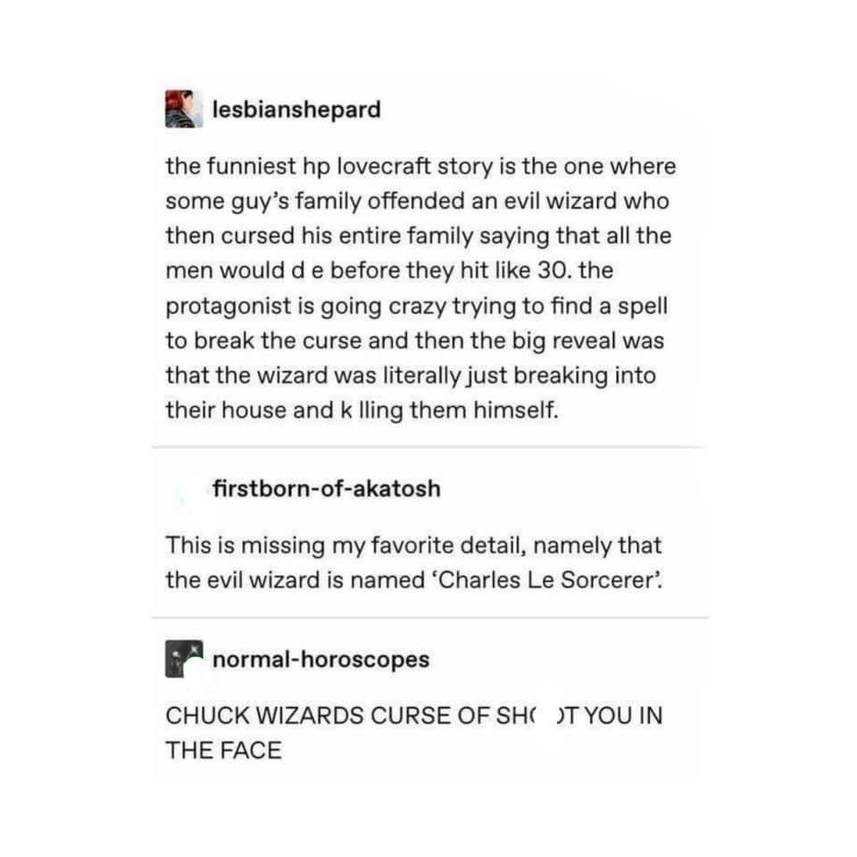The best part of this HP Lovecraft story is that the wizard's name is Charles Le Sorcerer and he just busts into houses to kill people.