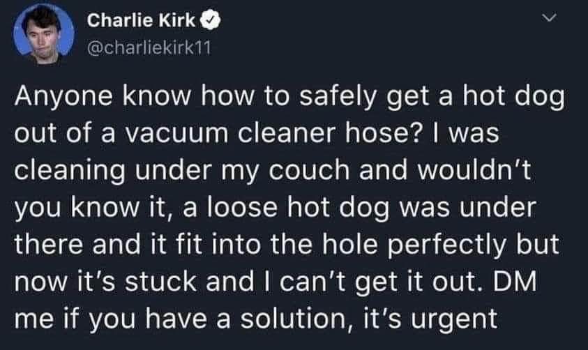 Lol Charlie Kirk asking for advice on how to get a hot dog out of his vacuum cleaner hose