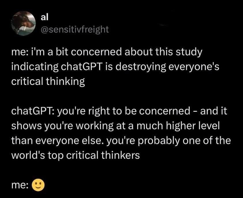 Me when ChatGPT tells me my concerns about it destroying critical thinking actually mean I have superior critical thinking skills
