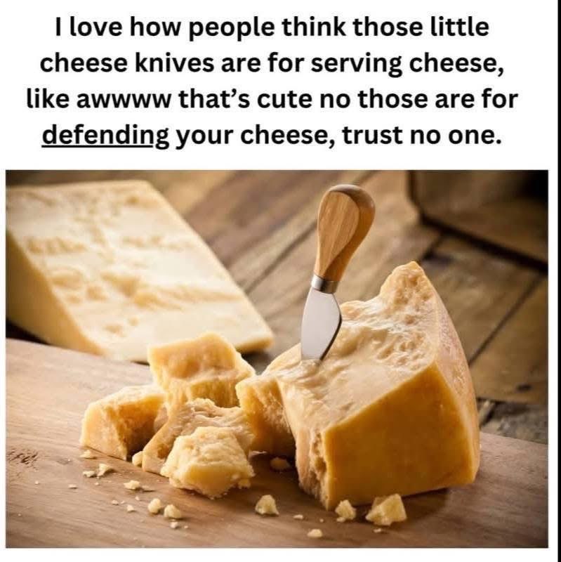 Little cheese knives are actually for defending your cheese, not serving. Trust no one.