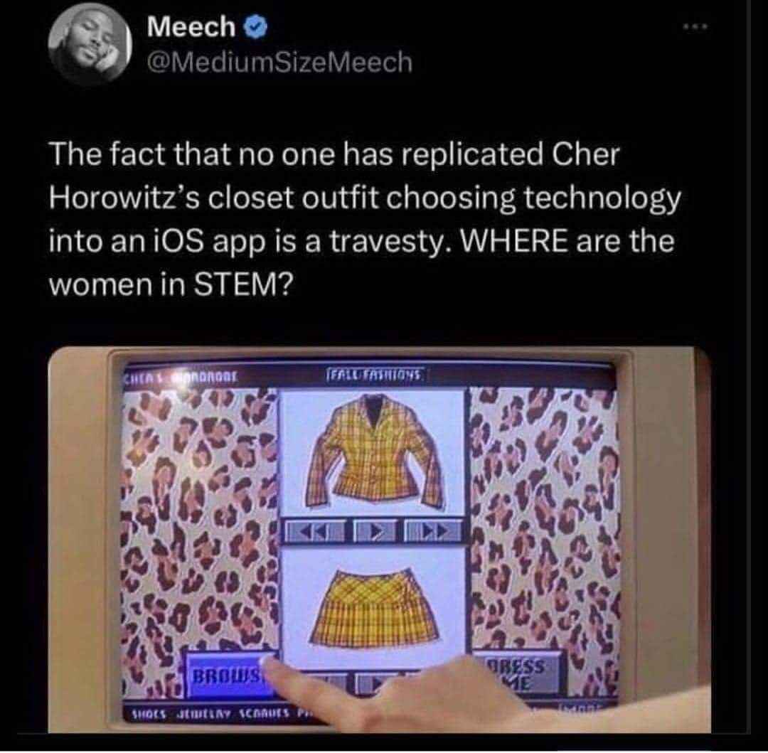 Seriously, where is the Cher Horowitz closet app we were promised? The women in STEM are slacking.