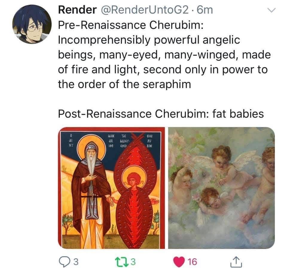 It's wild how cherubim went from terrifying angelic beings to just chunky babies after the Renaissance.