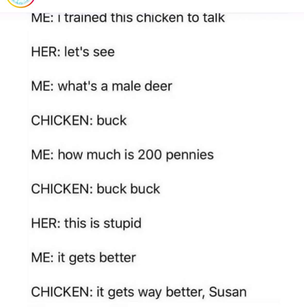 Me training my chicken and it ends up understanding jokes way better than me