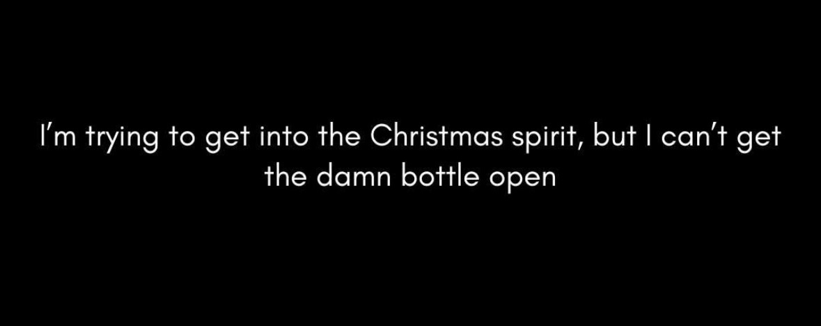 Me trying to get into the holiday spirit but I'm stuck fighting a bottle.