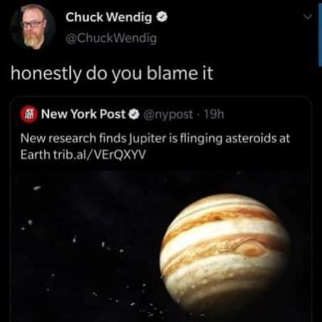 Jupiter is out here flinging asteroids at us and honestly, can you blame it?