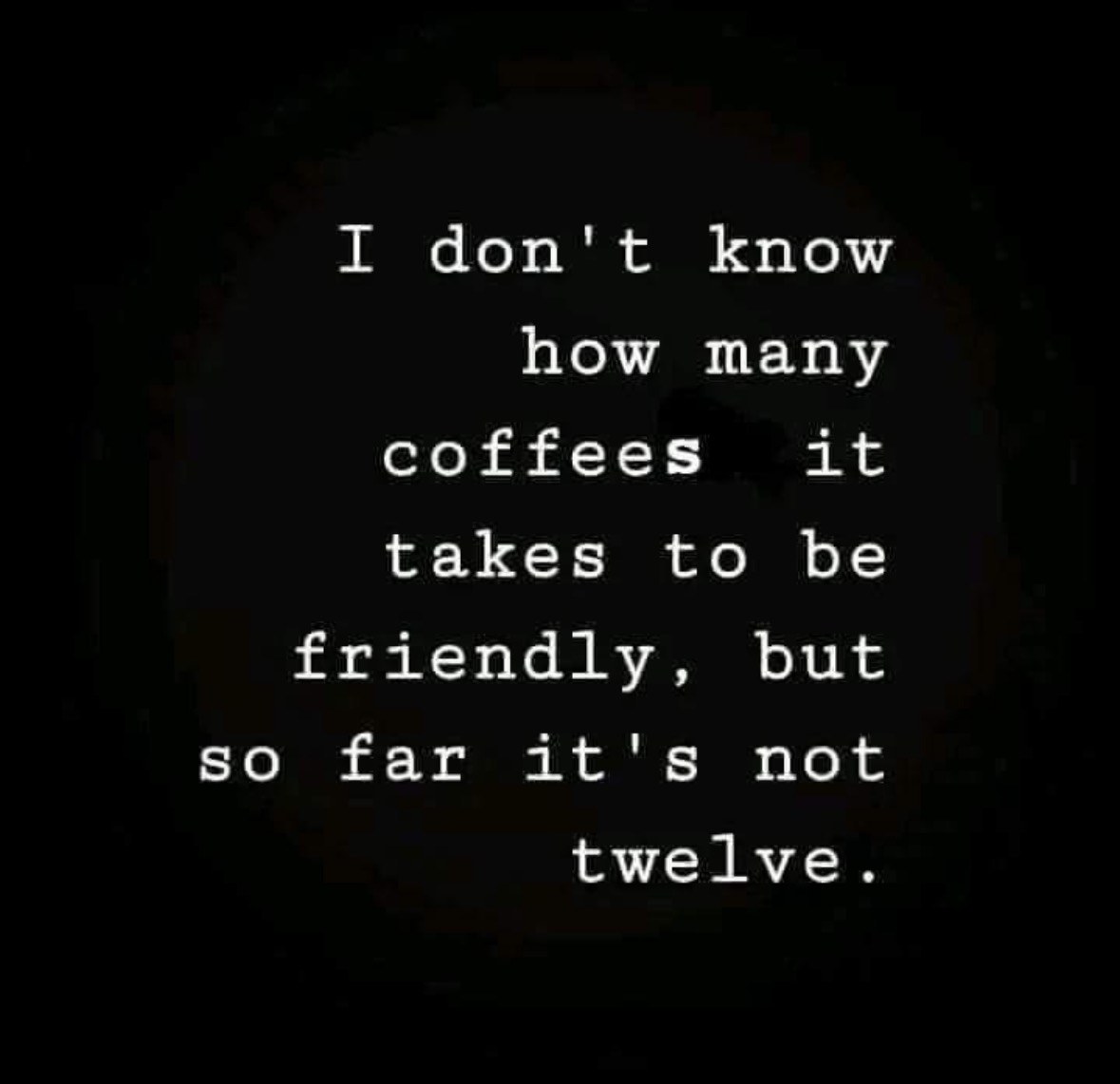 When you've had 12 coffees and still aren't friendly, feels bad