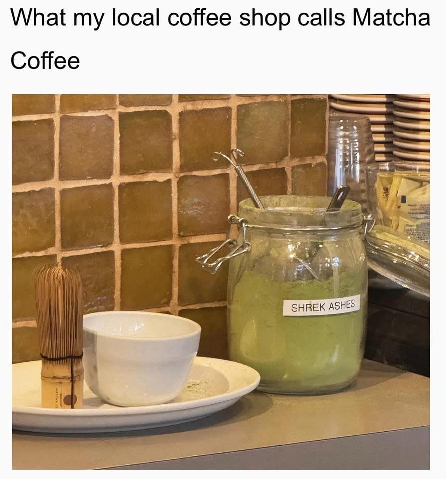LOL my local coffee shop is out here selling matcha labeled as 'Shrek Ashes'?