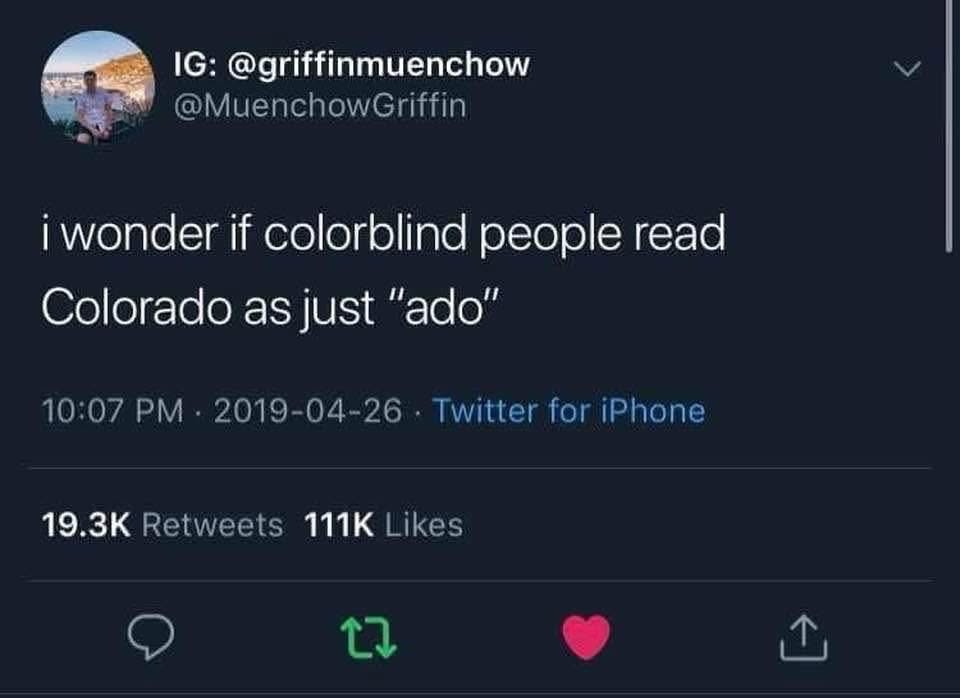 This is a deep thought about colorblindness and the word Colorado lol