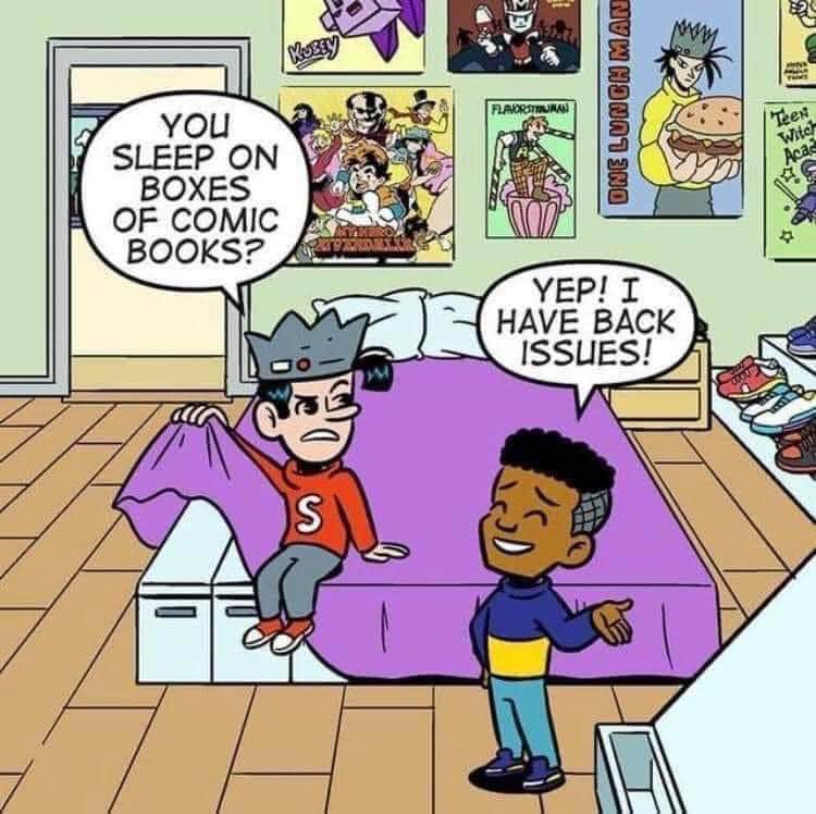 Dude literally sleeps on boxes of comics and calls them back issues. I can't.