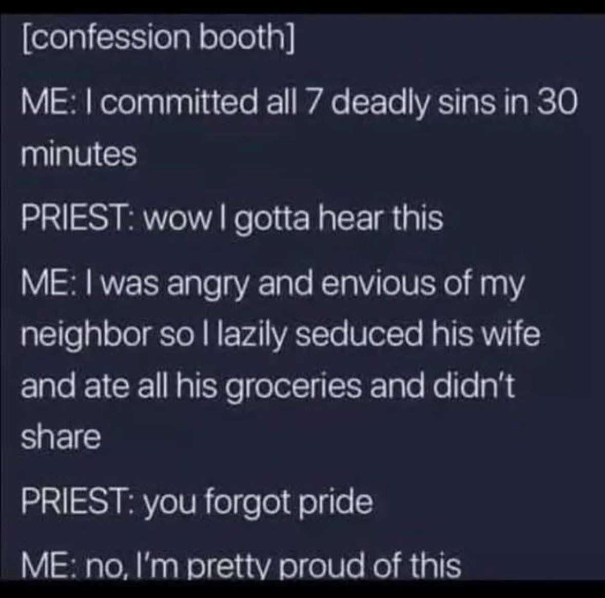 When you commit all the deadly sins in 30 mins but are too proud to admit it
