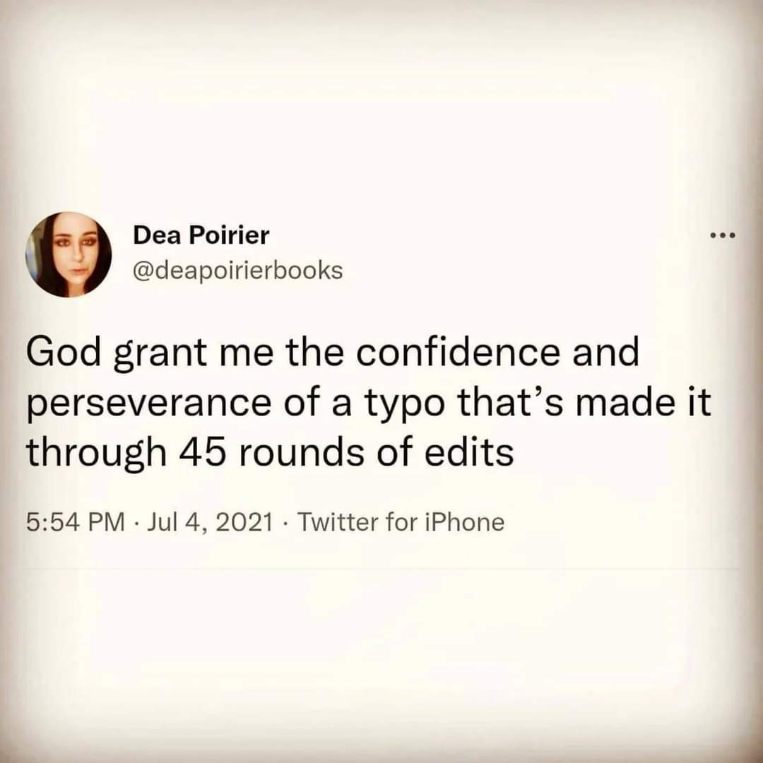 Seriously tho, I wish I had the confidence of a typo that survived 45 edits
