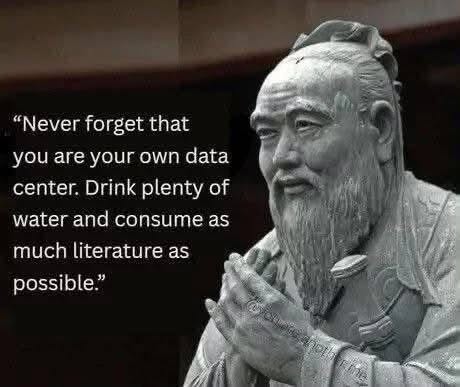 Ancient wisdom on how to be your own data center: hydrate and read a lot.