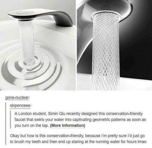 This faucet is supposed to save water but I'd definitely just stare at it for hours