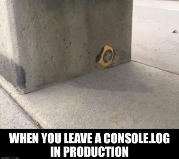 Left a console.log in production and now everyone can see it. Oops.