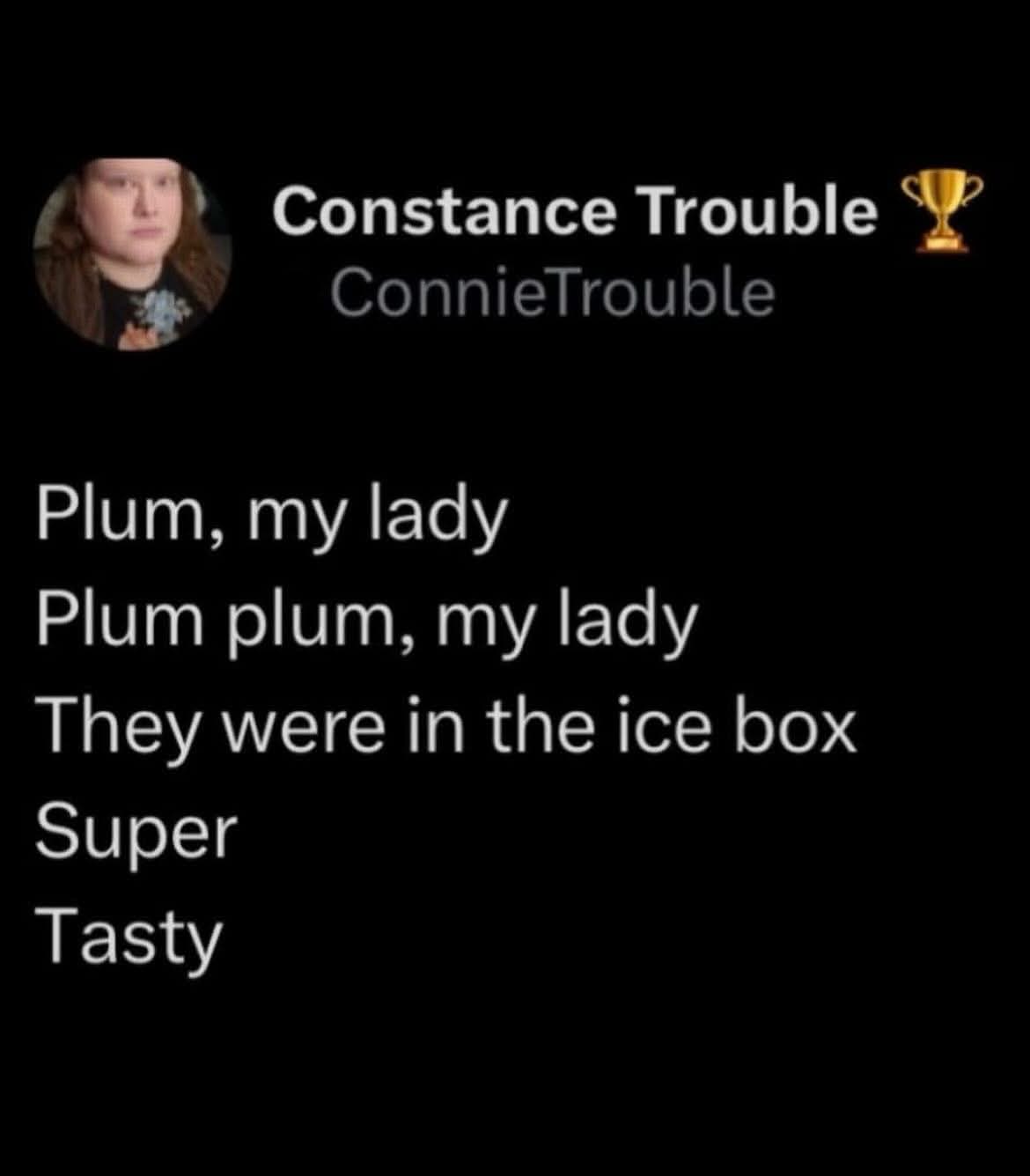 This person's attempt at singing a song about plums in the ice box is hilariously bad.