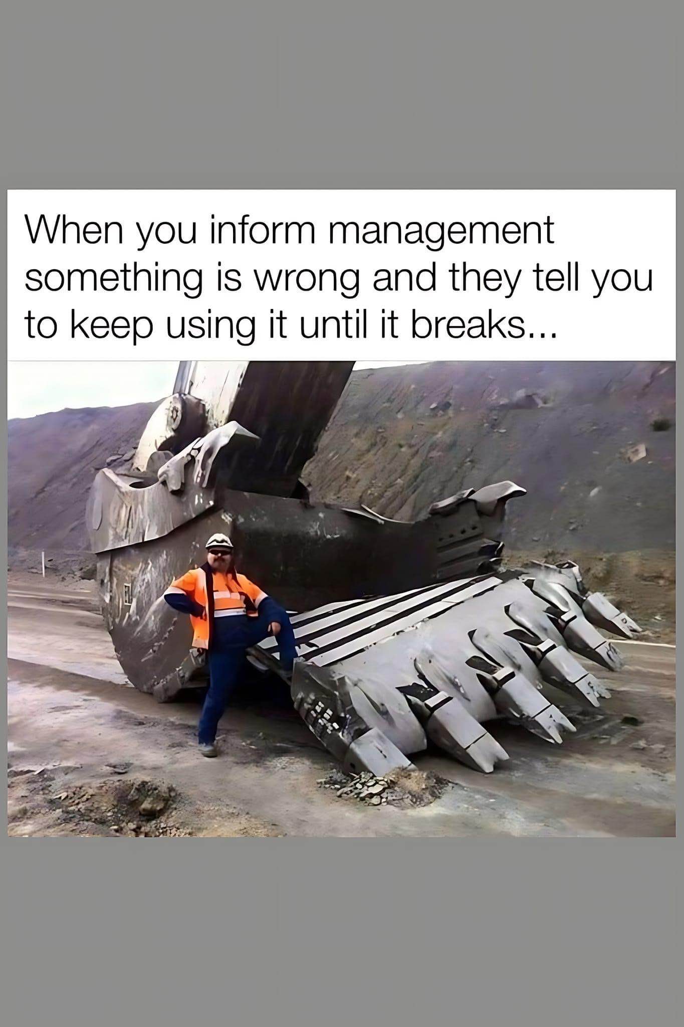 Me when management tells me to just keep using the broken equipment