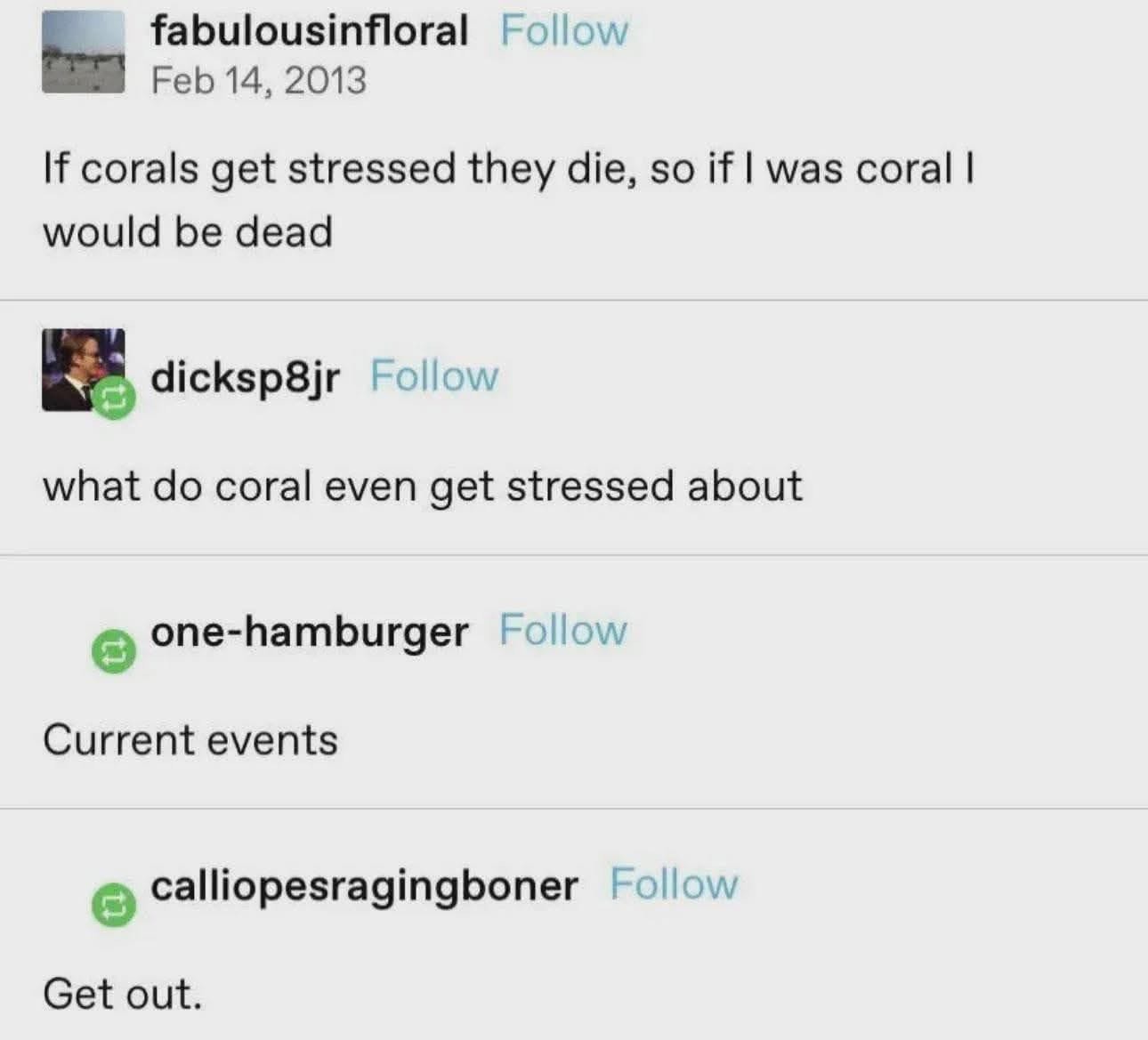 Lol someone said corals get stressed about current events and then someone else just said "Get out."