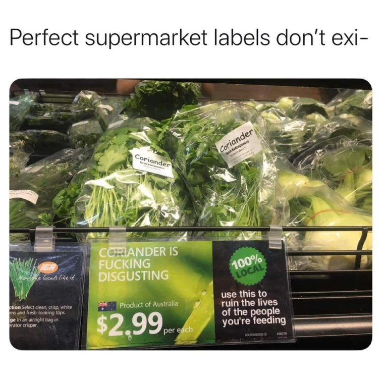 Finally, a supermarket label that tells it like it is. Coriander is indeed fucking disgusting.