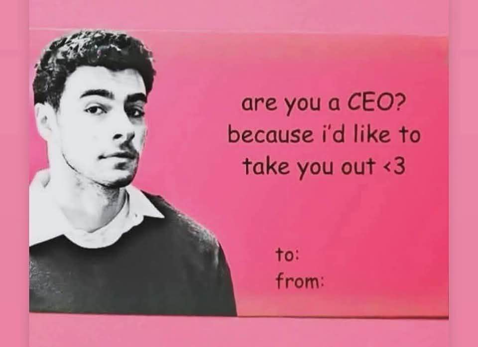 This is that corny pick-up line from the meme card asking if you're a CEO so they can take you out.