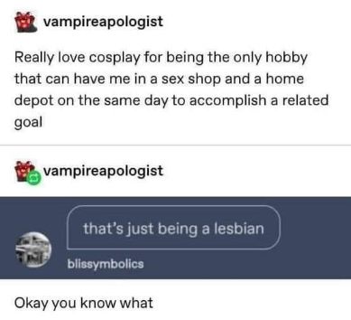 Cosplay can apparently fulfill all your needs, from sex shop to home depot, and apparently that's just being a lesbian?
