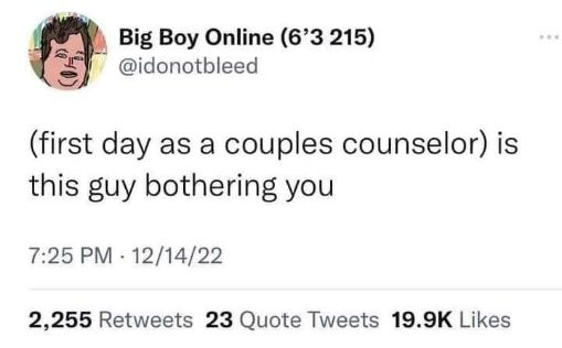 When you're the couples counselor on your first day and the boyfriend is being difficult