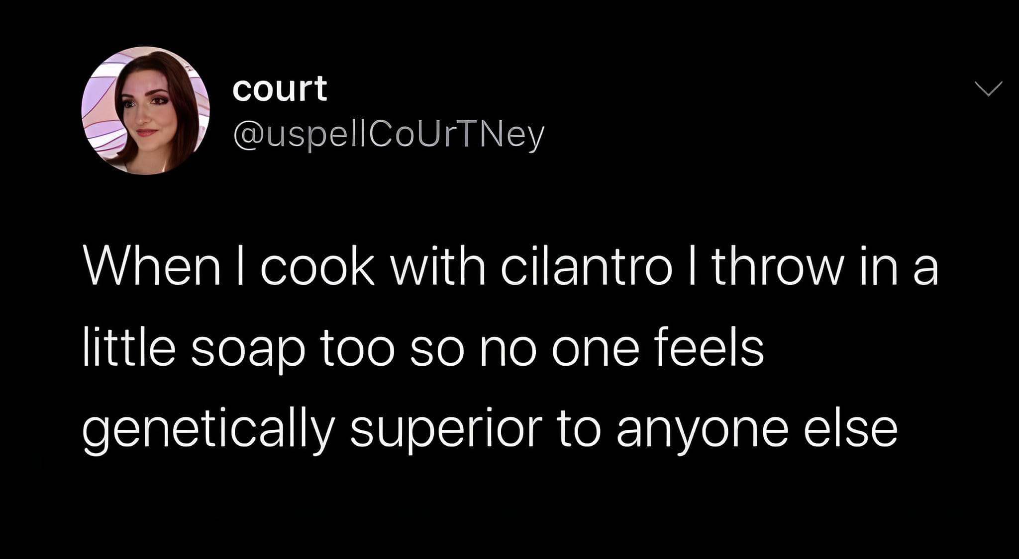 Adding soap to cilantro dishes so nobody feels genetically superior lol