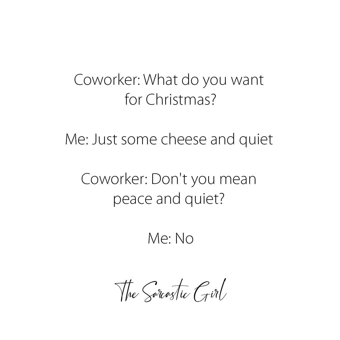 When your coworker misunderstands your Christmas wish for 'cheese and quiet' and you gotta double down.
